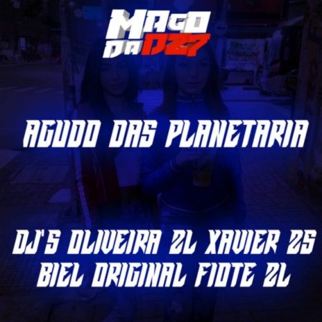 AGUDO DAS PLANETÁRIA ft. DJ XAVIER ZS, DJ BIEL ORIGINAL & DJ ØLIVEIRA ZL | Boomplay Music