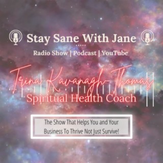 ”Tuning into Your Spiritual Health” with Trina Kavanagh-Thomas, Spiritual Health Coach | Stay Sane With Jane EP11