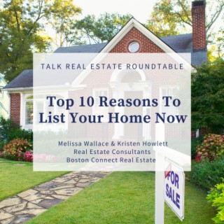 Top 10 Reasons To List Your Home Now