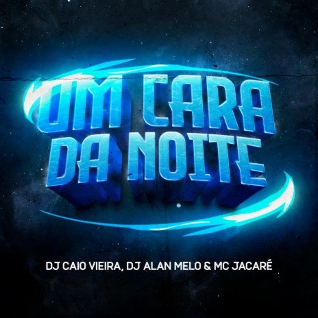 Um Cara da Noite ft. Mc Jacaré & Dj Alan Melo | Boomplay Music