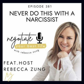Never Do This With A Narcissist with Rebecca Zung on Negotiate Your Best Life #381
