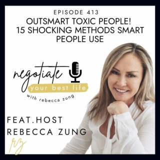 Outsmart Toxic People! 15 Shocking Methods Smart People Use with Rebecca Zung on Negotiate Your Best Life #413