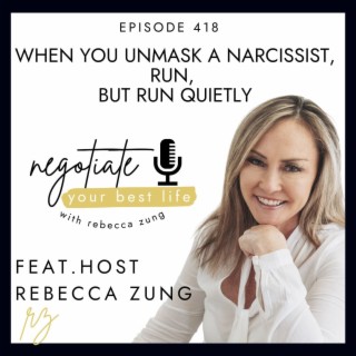 When You Unmask a Narcissist, RUN, But Run Quietly with Rebecca Zung on Negotiate Your Best Life #418