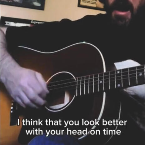 i think you look better with your head on time | Boomplay Music