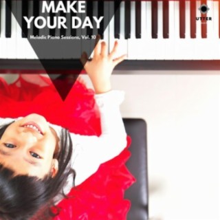 Make Your Day: Melodic Piano Sessions, Vol. 10