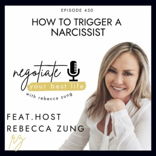 How To Trigger A Narcissist with Rebecca Zung on Negotiate Your Best Life #430