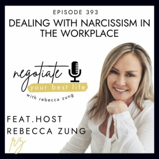 Dealing With Narcissism in the Workplace with Rebecca Zung on Negotiate Your Best Life #393