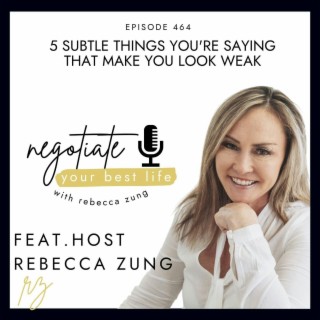 5 Subtle Things You're Saying That Make You Look Weak with Rebecca Zung's Negotiate Your Best Life #464
