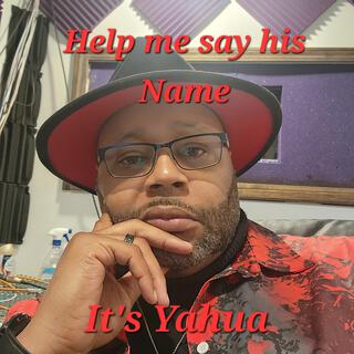 Help me say his Name (Yahuah)