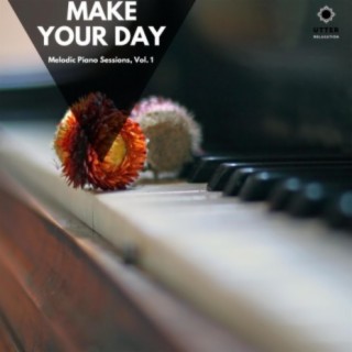 Make Your Day: Melodic Piano Sessions, Vol. 1