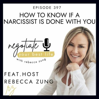 How to Know if a Narcissist is DONE with You with Rebecca Zung on Negotiate Your Best Life #397