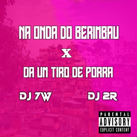 ONDA DO BERIMBAU X DA UM TIRO DE PORRA ft. DJ 2R, MC MARY MAII & MC MENOR MT | Boomplay Music