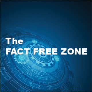 Ep. 19 - You are entering the ”fact-free zone” (and other headlines)