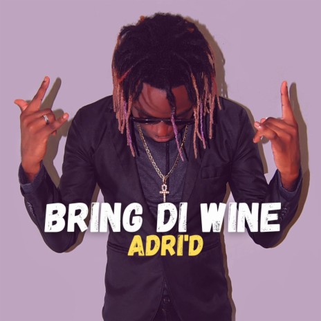 Bring Di Wine ft. Adri'D | Boomplay Music