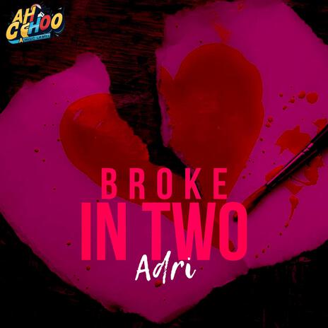 Broke In Two ft. Adri | Boomplay Music