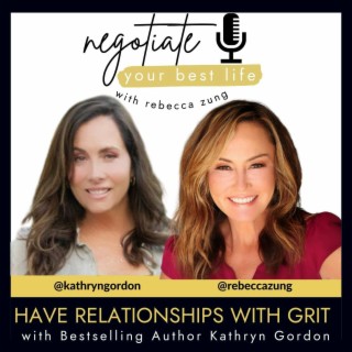 Have Relationships with GRIT with Guest Kathryn Gordon on Rebecca Zung’s Negotiate Your Best Life #332