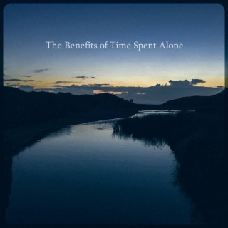 The Benefits of Time Spent Alone