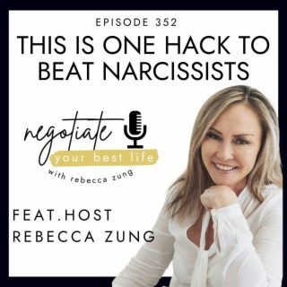 One Hack to Beat Narcissists That Will Blow Your Mind with Rebecca Zung on Negotiate Your Best life #352