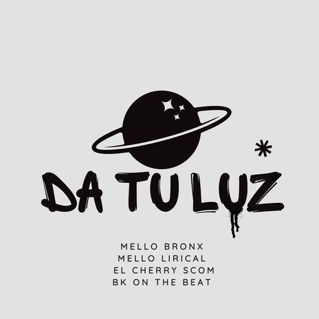 Da Tu Luz ft. Mello Lirical, El Cherry Scoom & Bk On The Beat | Boomplay Music