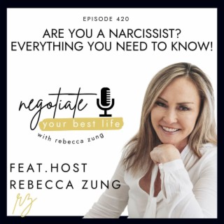 Are You A Narcissist? Everything You Need To know! with Rebecca Zung on Negotiate Your Best Life #420