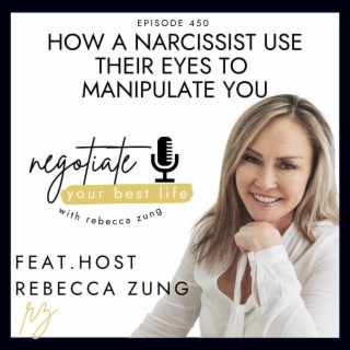 How a Narcissist Use Their Eyes to Manipulate You with Rebecca Zung on Negotiate Your Best Life #450