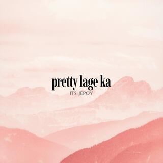 PRETTY LAGE KA