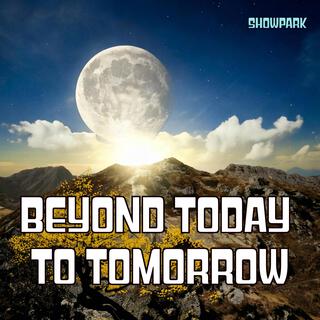 Beyond Today to Tomorrow