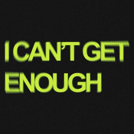 I Can't Get Enough | Boomplay Music