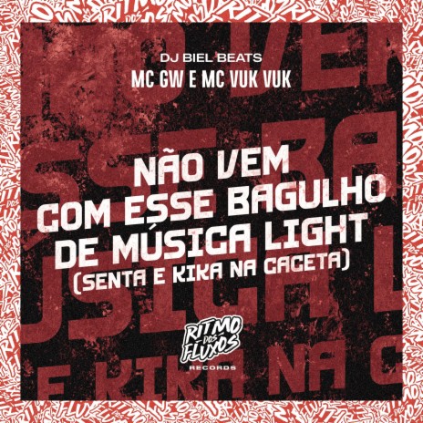 Não Vem Com Esse Bagulho de Música Light (Senta e Kika na Caceta) ft. MC Vuk vuk & DJ Biel Beats | Boomplay Music