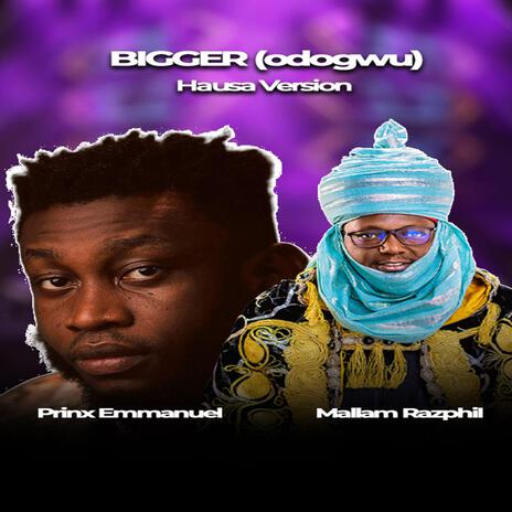 Bigger (Odogwu) (Hausa Version) ft. Prinx Emmanuel | Boomplay Music