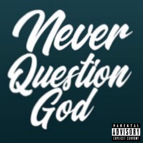 Never Question God | Boomplay Music