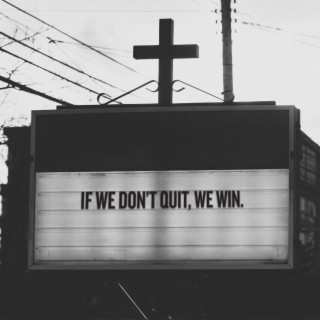 if we don’t quit we win