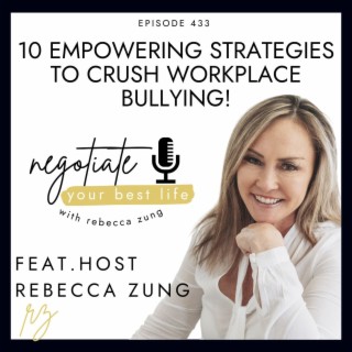 10 Empowering Strategies to Crush Workplace Bullying with Rebecca Zung on Negotiate Your Best Life #433
