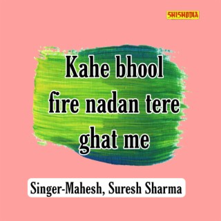 Kahe Bhool Fire Nadan Tere Ghat Me