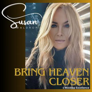 Bring Heaven Closer