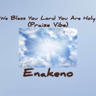 We Bless You Lord You Are Holy (Praise Vibe)