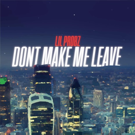 Don't Make Me Leave | Boomplay Music