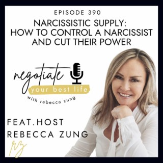 Narcissistic Supply: How to Control a Narcissist and Cut Their Power with Rebecca Zung on Negotiate Your Best Life #390