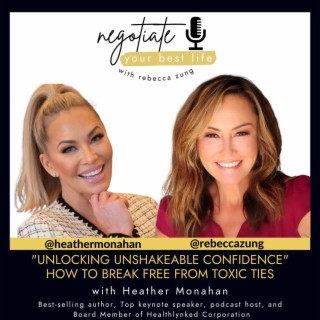 "Unlocking Unshakeable Confidence: Special Guest Heather Monahan Reveals How to Break Free from Toxic Ties! with Rebecca Zung on Negotiate Your Best Life #425