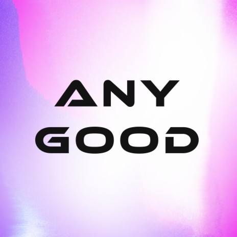 Any Good | Boomplay Music