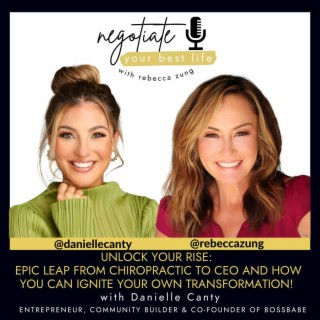 Unlock Your Rise: Danielle Canty's Epic Leap from Chiropractic to CEO - And How You Can Ignite Your Own Transformation! With Rebecca Zung on Negotiate Your Best Life #422