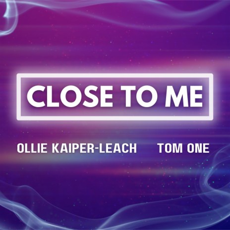 Close to Me ft. Ollie Kaiper-Leach