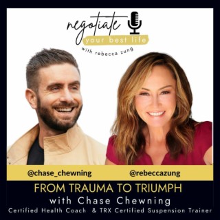 From Trauma to Triumph with Chase Chewning and Rebecca Zung on Negotiate Your Best Life #363
