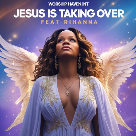 Jesus is Taking Over ft. Rihana | Boomplay Music