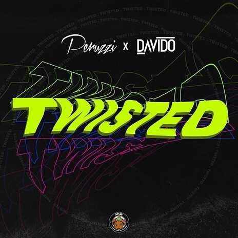 Twisted ft. Peruzzi & Davido | Boomplay Music