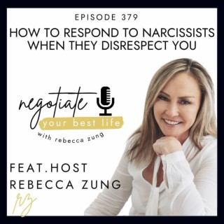 How to Respond to Narcissists When They Disrespect You with Rebecca Zung on Negotiate Your Best Life #379
