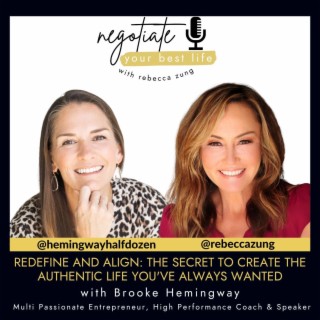 Redefine and Align: The Secret to Create the Authentic Life You've Always Wanted With Brooke Hemingway with Rebecca Zung's Negotiate Your Best Life #467