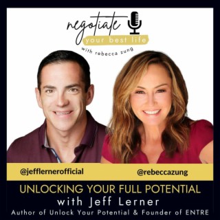 Unlocking Your Full Potential with Guest Jeff Lerner on Rebecca Zung’s Negotiate Your Best Life #342