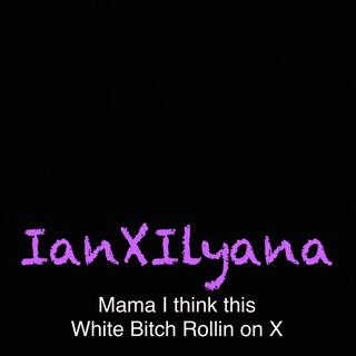 Mama I think this White Bitch Rollin on X