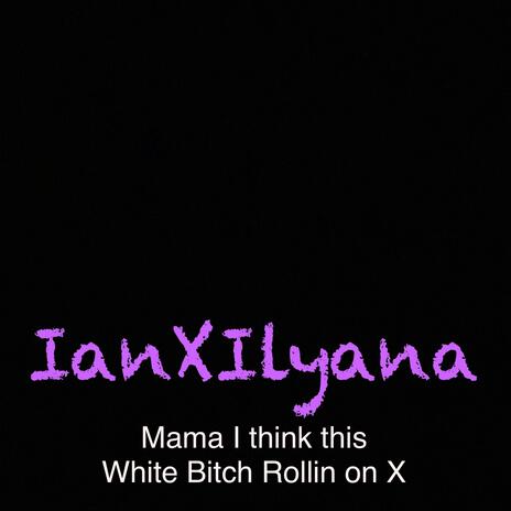 Mama I think this White Bitch Rollin on X | Boomplay Music